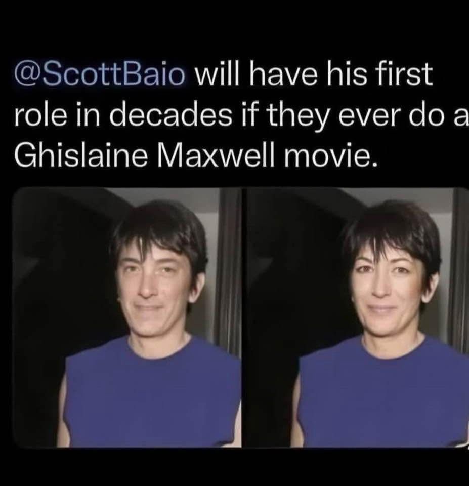 @ScottBaio will have his first role in decades if they ever do a Ghislaine Maxwell movie.