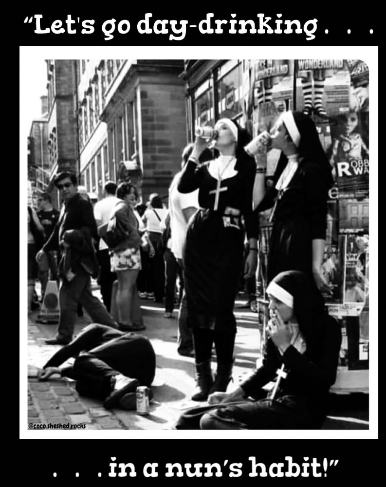 "Let's go day-drinking...
RWE
@coco.sheshed.rocks
' in a nun's
