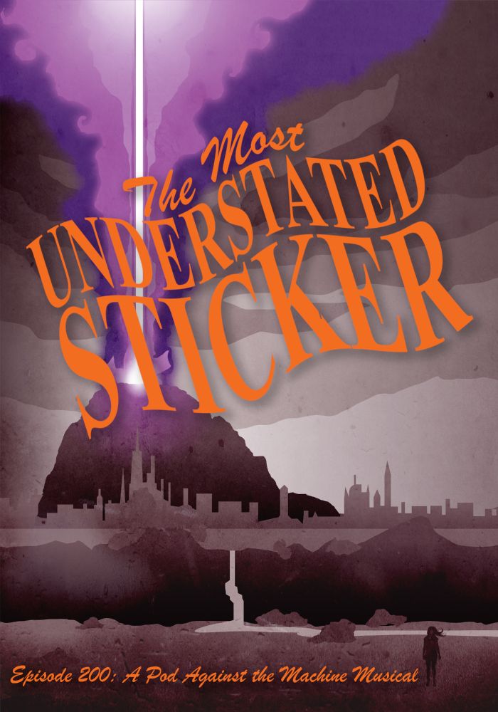 Pod Against the Machine podcast background (a layered gray cityscape dominated by a black hill from which purple fire issues, filling the top of the picture) cut into a portrait shape. In the middle, wavy, shadowed orange letters that read "The Most Understated Sticker." At the bottom, in cursive, it says "Episode 200: A Pod Against the Machine Musical" in smaller orange text.