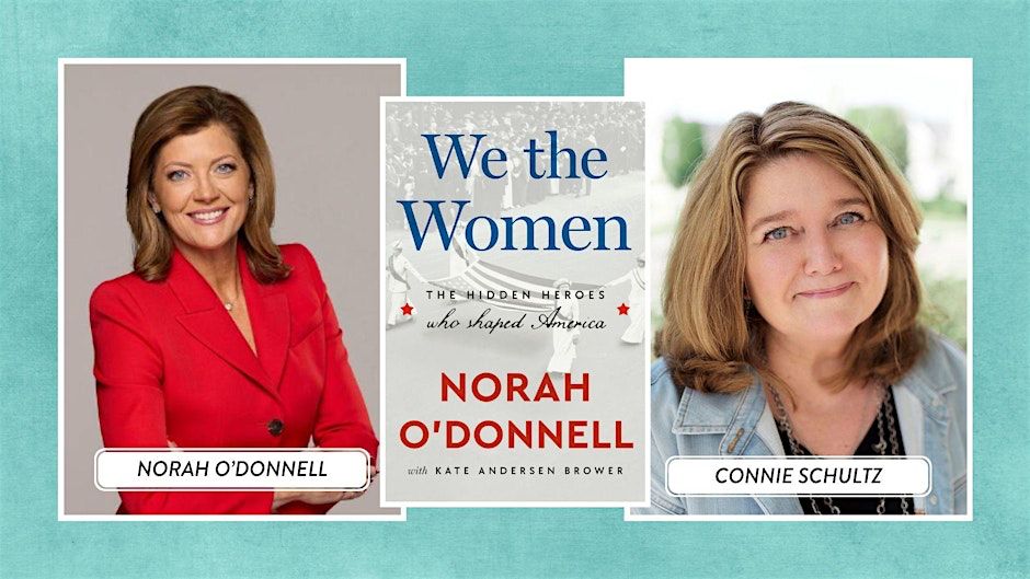 We the Women
THE HIDDEN HEROES
who shaped America
NORAH O'DONNELL
with KATE ANDERSEN BROWER &
CONNIE SCHULTZ
