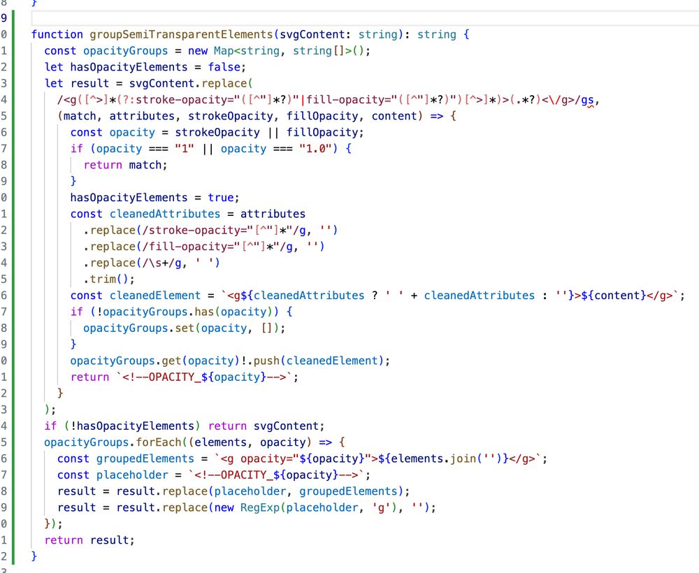 function groupSemiTransparentElements(svgContent: string): string {
  const opacityGroups = new Map<string, string[]>();
  let hasOpacityElements = false;
  let result = svgContent.replace(
    /<g([^>]*(?:stroke-opacity="([^"]*?)"|fill-opacity="([^"]*?)")[^>]*)>(.*?)<\/g>/gs,
    (match, attributes, strokeOpacity, fillOpacity, content) => {
      const opacity = strokeOpacity || fillOpacity;
      if (opacity === "1" || opacity === "1.0") {
        return match;
      }
      hasOpacityElements = true;
      const cleanedAttributes = attributes
        .replace(/stroke-opacity="[^"]*"/g, '')
        .replace(/fill-opacity="[^"]*"/g, '')
        .replace(/\s+/g, ' ')
        .trim();
      const cleanedElement = `<g${cleanedAttributes ? ' ' + cleanedAttributes : ''}>${content}</g>`;
      if (!opacityGroups.has(opacity)) {
        opacityGroups.set(opacity, []);
      }
      opacityGroups.get(opacity)!.push(cleanedElement);
      return `<!--OPACITY_${opacity}-->`;
    }
  );
  if (!hasOpacityElements) return svgContent;
  opacityGroups.forEach((elements, opacity) => {
    const groupedElements = `<g opacity="${opacity}">${elements.join('')}</g>`;
    const placeholder = `<!--OPACITY_${opacity}-->`;
    result = result.replace(placeholder, groupedElements);
    result = result.replace(new RegExp(placeholder, 'g'), '');
  });
  return result;
}