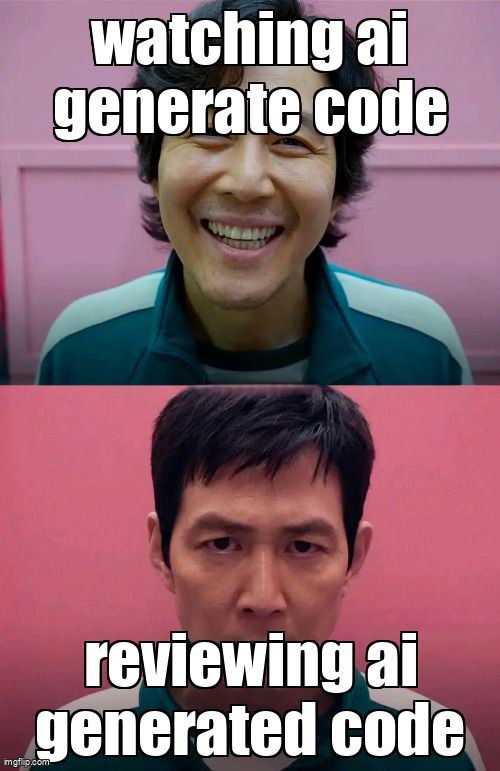 A two-panel meme using stills of the main character from the TV show Squid Game. The top panel shows the character smiling gleefully with the caption, "watching ai generate code." The bottom panel shows the same character with a serious, stressed expression, captioned, "reviewing ai generated code."