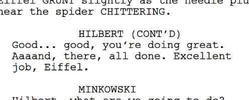 a screenshot of a script, reading: 
"HILBERT (CONT'D)
Good... good, you're doing great. Aaaand, there, all done. Excellent job, Eiffel."