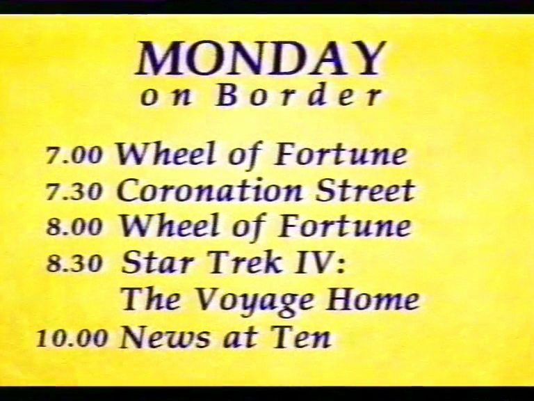 MONDAY
 on Border
 7.00 Wheel of Fortune
 7.30 Coronation Street
 8.00 Wheel of Fortune
 8.30 Star Trek IV:
 The Voyage Home
 10.00 News at Ten