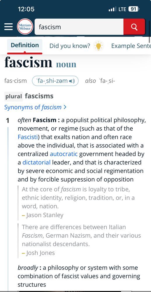 A Merriam-Webster Dictionary definition entry for the term “Fascism” which reads, “a populist political philosophy, movement, or regime (such as that of the Fascist) that exalts nation and often race above the individual, that is associated with a centralized autocratic government headed by a dictatorial leader, and that is characterized by severe economic and social regimentation and forcible suppression of opposition”