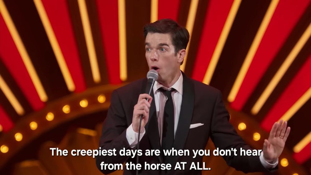 John Mulaney: The creepiest days are when you don't hear from the horse AT ALL.
