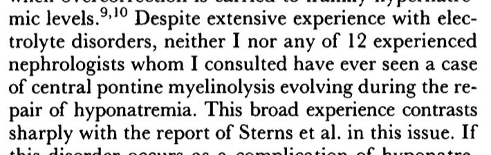 Despite extensive experience with electrolyte disorders, neither I nor any of 12 experienced nephrologists whom I consulted have ever seen a case of central pontine myelinolysis evolving during the repair of hyponatremia. This broad experience contrasts sharply with the report of Sterns et al. in this issue.