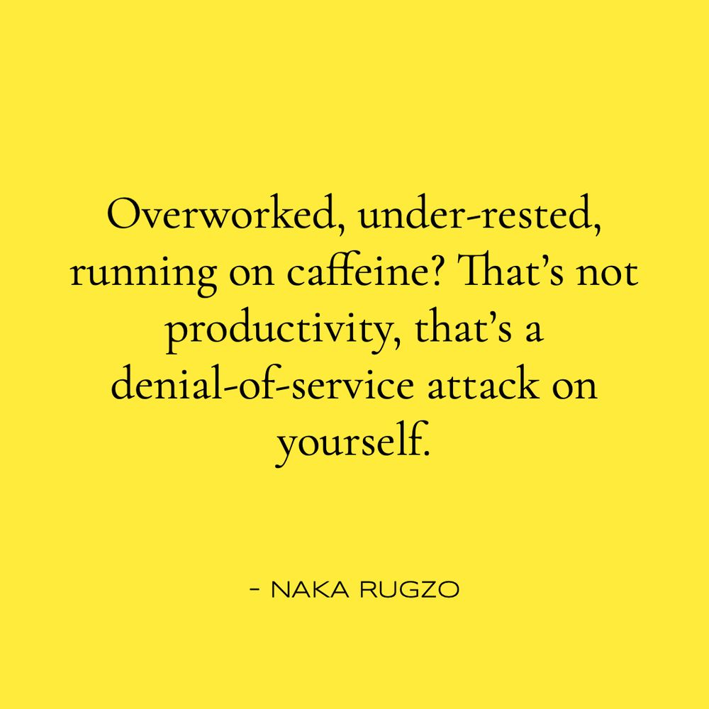 Overworked, under-rested, running on caffeine? That's not productivity, that's a
denial-of-service attack on
yourself.