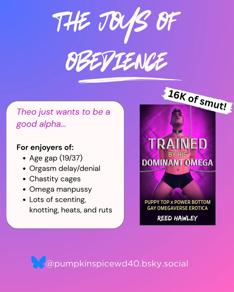 On a blue and pink gradient background:

Header: The joys of obedience

Blurb: Theo just wants to be a good alpha...
For enjoyers of: age gap (19/37), orgasm delay/denial, chastity cages, omega manpussy, lots of scenting, knotting, heats and ruts.

Next to the blurb is an image of the cover, which features a young man kneeling in his underwear with his hands behind his back and looking up. There's a collar around his neck. There are chains attached to the collar and from his wrists.