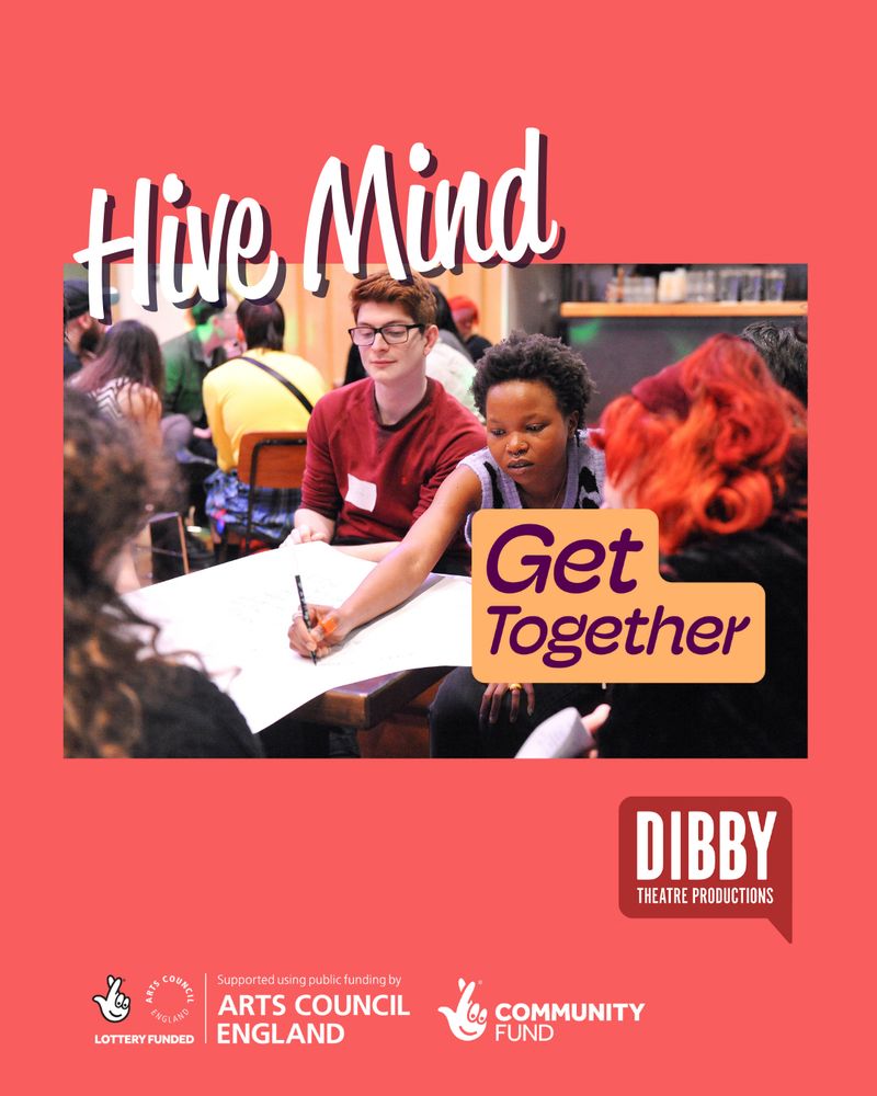 An image that says 'Hive Mind, Get Together' with an image of a group of 4 people writing on a large sheet of paper with the Dibby Theatre Logo, the Arts Council Logo and the National Lottery Community Fund logo.