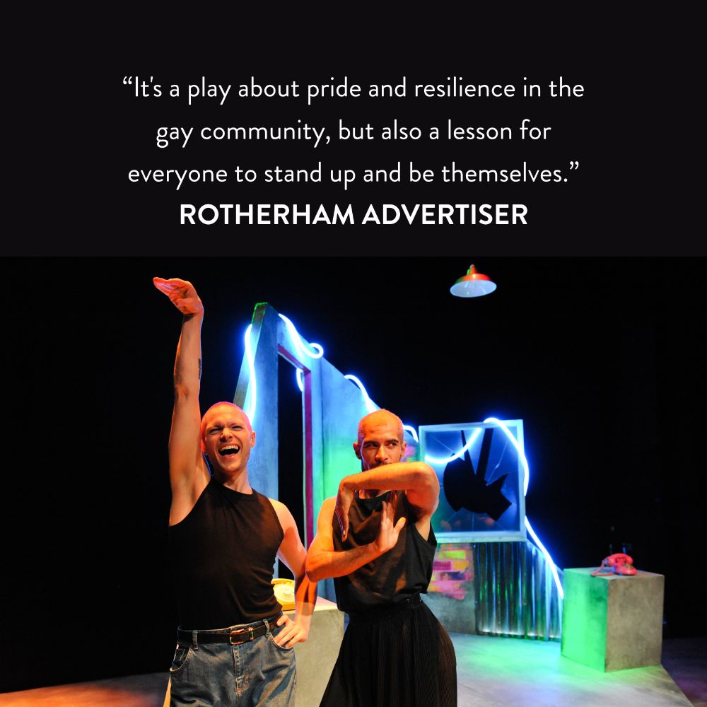 An image of two men on stage in front of a colourful set, dancing. The text reads: “It's a play about pride and resilience in the gay community, but also a lesson for everyone to stand up and be themselves.”
ROTHERHAM ADVERTISER