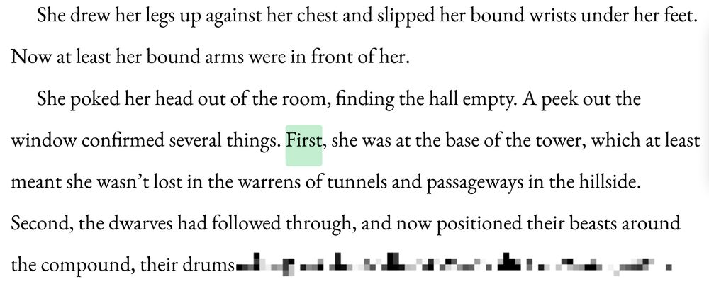 She drew her legs up against her chest and slipped her bound wrists under her feet. Now at least her bound arms were in front of her. 

She poked her head out of the room, finding the hall empty. A peek out the window confirmed several things. First, she was at the base of the tower, which at least meant she wasn’t lost in the warrens of tunnels and passageways in the hillside. Second, the dwarves had followed through, and now positioned their beasts around the compound, their drums [censored]