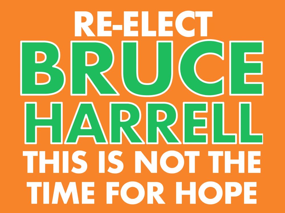 A spoof of Bruce's yard signs, with the bright green and orange he's used on both of his campaigns.

The text on the sign reads: Re-elect Bruce Harrell- this is not the time for hope