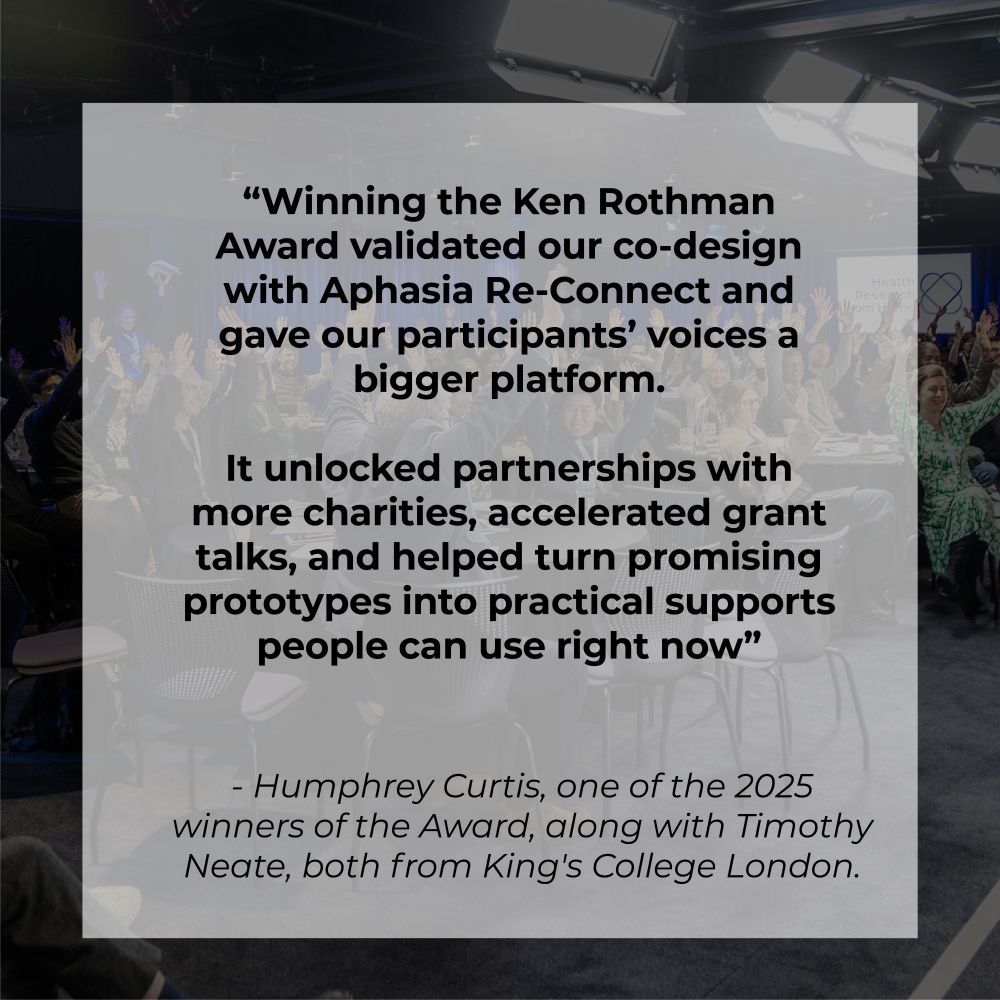 "Winning the Ken Rothman Award validated our co-design with Aphasia Re-Connect and gave our participants’ voices a bigger platform. It unlocked partnerships with more charities, accelerated grant talks, and helped turn promising prototypes into practical supports people can use right now" - - Humphrey Curtis, one of the 2025 winners of the Award, along with Timothy Neate, both from King's College London.