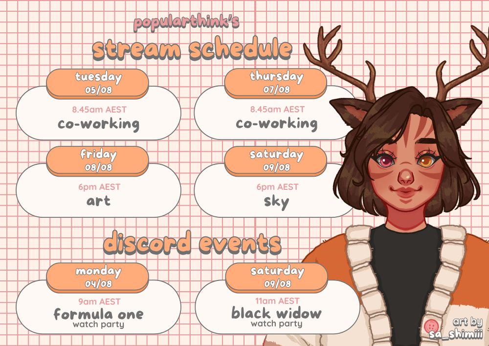 An infographic for popularthink's stream schedule for the week starting 4 August 2025.

The background is a very light orange (almost white) with pastel pink grid lines. The schedule is laid out in a set of bubbles with an orange header bubble and larger white body bubble.

The schedule is as follows:
Stream Schedule
- Tuesday 05/08, 8.45am AEST, Co-working
- Thursday 07/08, 8.45am AEST, Co-working
- Friday 08/08, 6pm AEST, Art
- Saturday 09/08, 6pm AEST, Sky
Discord Events
- Monday 04/08, 9am AEST, Formula One watch party
- Saturday 09/08, 11am AEST, Black Widow watch party