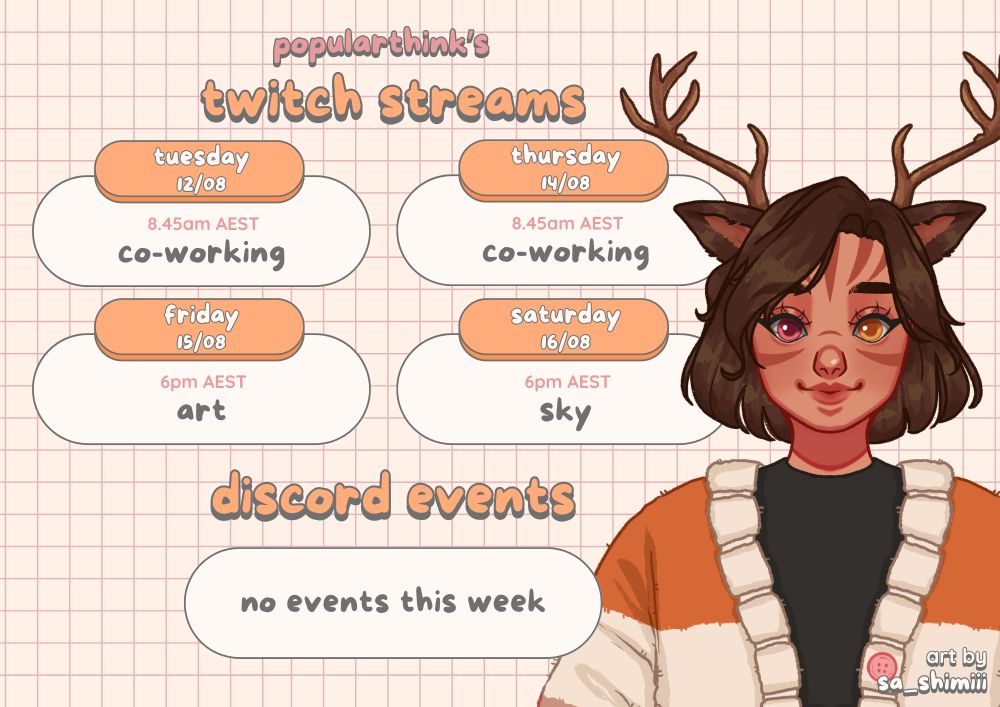 An infographic for popularthink's schedule for the week starting 11 August 2025. 
The background is a very light orange (almost white) with pastel pink gridlines. On the right side is an artwork by sa_shimii of Pop's Vtuber/PNGTuber OC.
The schedule is down the left side and reads as follows:
Twitch Streams
- Tuesday 12/08, 8.45am AEST, Co-working
- Thursday 14/08, 8.45am AEST, Co-working
- Friday 15/08, 6pm AEST, Art
- Saturday 16/08, 6pm AEST, Sky (Children of the Light)
Discord Events
- No events this week