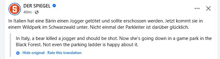 The original is in German, a post from the German magazine Der Spiegel: In Italien hat eine Bärin einen Jogger getötet und sollte erschossen werden. Jetzt kommt sie in einem Wildpark im Schwarzwald unter. Nicht einmal der Parkleiter ist darüber glücklich. Under that is an English translation: In Italy, a bear killed a jogger and should be shot. Now she's going down in a game park in the Black Forest. Not even the parking ladder is happy about it.  What it *should* say: In Italy, a bear killed a jogger and was supposed to be shot. Now she is going to be housed in a wildlife refuge in the Black Forest. Not even the park administrator is happy about it.