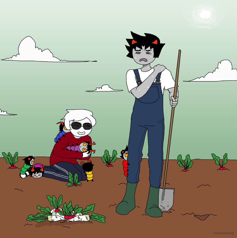 Dave and Karkat are on a sunny field full of ripe radishes. Dave is crouched on the dirt, swarmed by a bunch of wigglers, smiling up at Karkat who is visibly sore and sweaty, massaging his shoulder with one hand and holding a shovel with the other. There is a candy red wiggler crawling up Karkat's leg and pile of harvested radishes next to them. Also Karkat is wearing jean overalls. This is important to me. I think he looks cute in them.