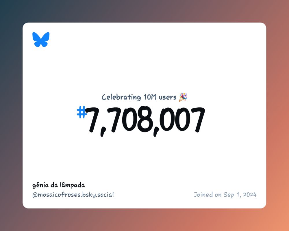 A virtual certificate with text "Celebrating 10M users on Bluesky, #7,708,007, gênia da lâmpada ‪@mosaicofroses.bsky.social‬, joined on Sep 1, 2024"