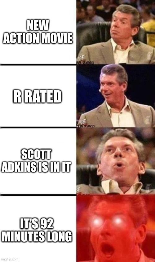 Vince McMahon meme:
Action movie - R rated - Scott Adkins is in it - It's 92 minutes long