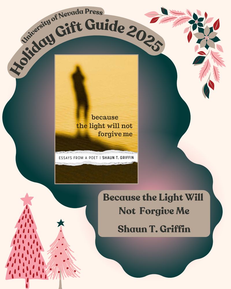 Infographic titled University of Nevada Press, Holiday Gift Guide 2025. It includes the cover of 𝘽𝙚𝙘𝙖𝙪𝙨𝙚 𝙩𝙝𝙚 𝙇𝙞𝙜𝙝𝙩 𝙒𝙞𝙡𝙡 𝙉𝙤𝙩 𝙁𝙤𝙧𝙜𝙞𝙫𝙚 𝙈𝙚 by Shaun T. Griffin.