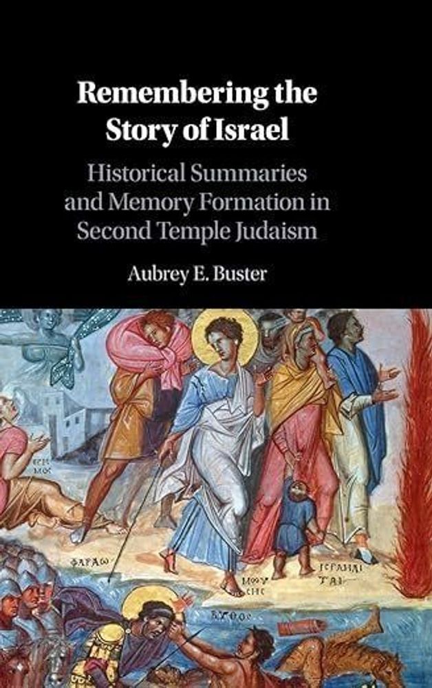 Remembering the Story of Israel: Historical Summaries and Memory Formation in Second Temple Judaism  — ANCIENT JEW REVIEW