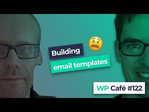 WP Café #122 | Building email templates 😫