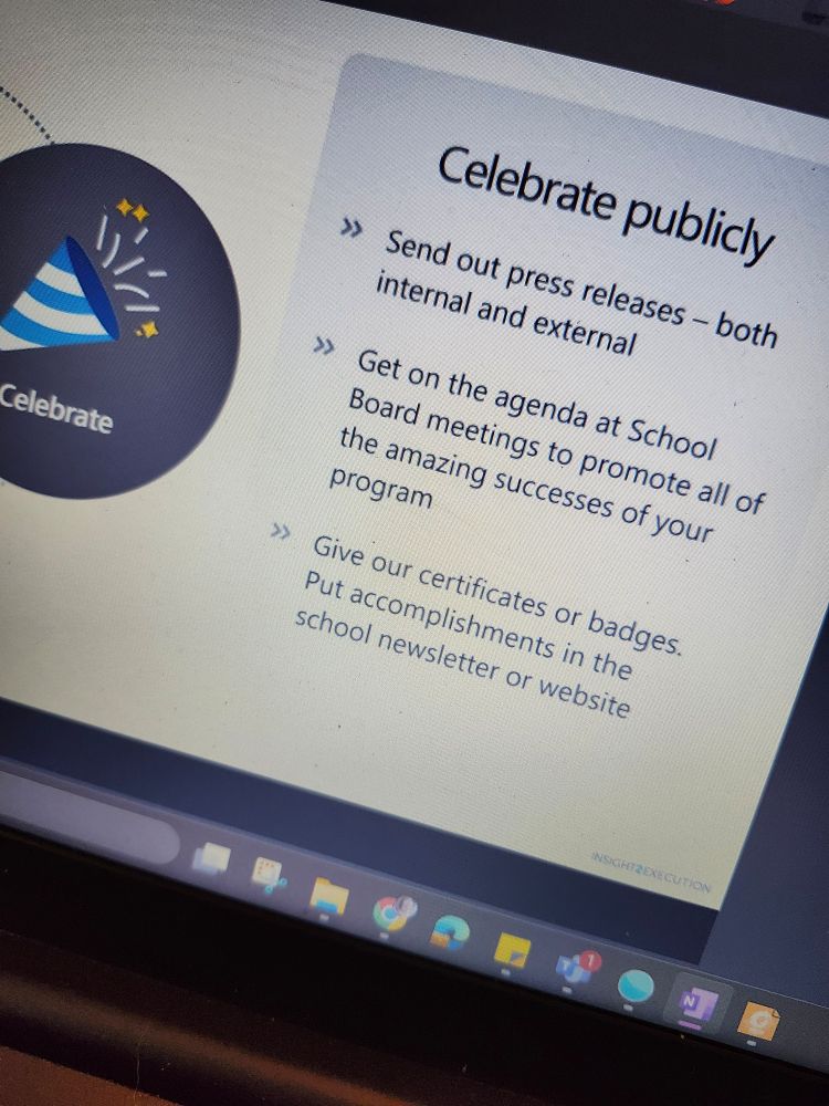 Celebrate publicly, send out press releases, both external and internal. Get on the agenda at school board meetings to promote successes. Give our certificates and badges. Put accomplishment in the school newsletter or website.