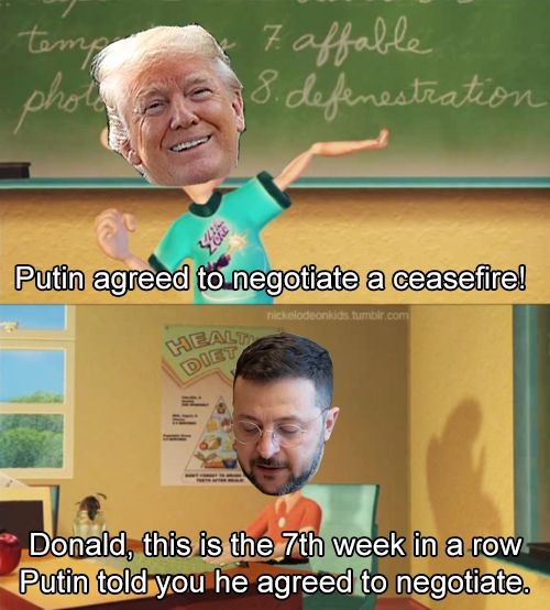 A version of the This is Ultralord meme showing Trump all happy saying that Putin agreed to negotiate a ceasefire, to which is replied by a mildly disapproving Zelenskyy who says that this is the 7th week in a row Putin has told Trump he agreed to negotiate.