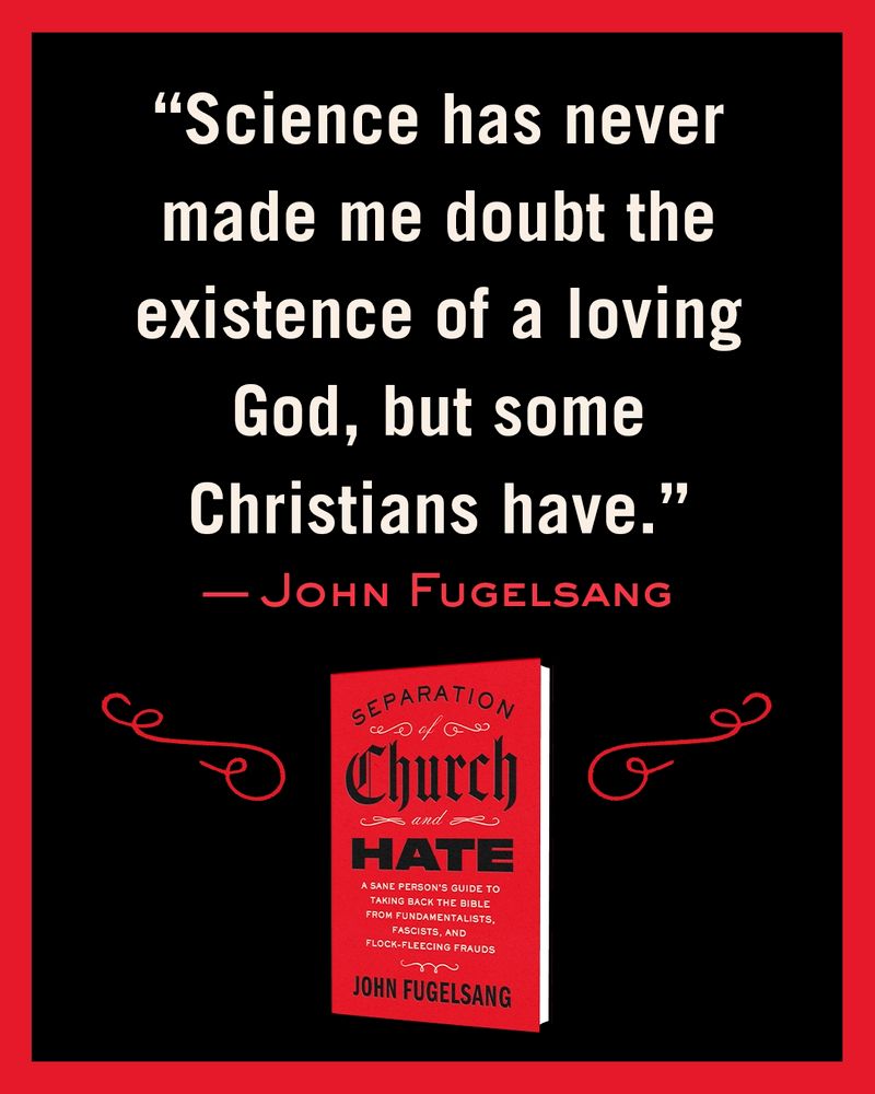 Quote from a book: "Science has never made me doubt the existence of a loving God, but some Christians have."