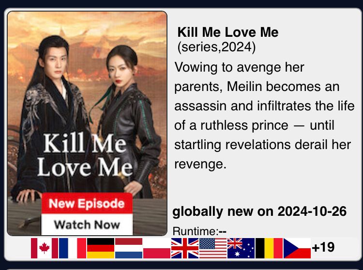 Kill Me Love Me (series, 2024)

Vowing to avenge her parents, Meilin becomes an assassin and infiltrates the life of a ruthless prince - until startling revelations derail her revenge.

globally new on 2024-10-26

+19