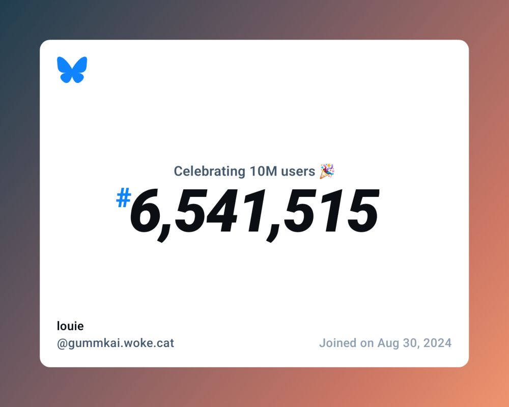 A virtual certificate with text "Celebrating 10M users on Bluesky, #6,541,515, louie ‪@gummkai.woke.cat‬, joined on Aug 30, 2024"