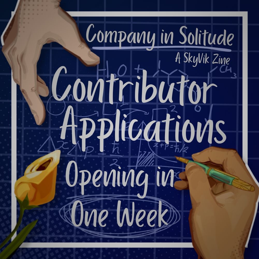 Company in Solitude: A SkyVik Zine announces that Contributor Applications are Opening in One Week.
The hands of Viktor and Sky can be seen. Sky is writing some math formulas and Viktor is reaching out to a yellow flower. The background resembles a blueprint.