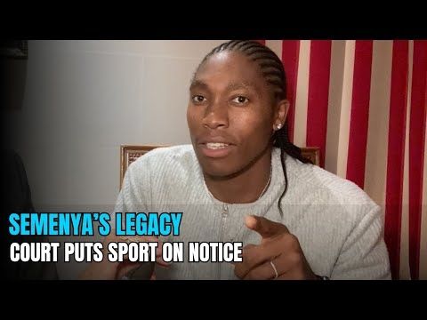COURT PUTS SPORT ON NOTICE: WHAT THE CASTER SEMENYA WIN MEANS