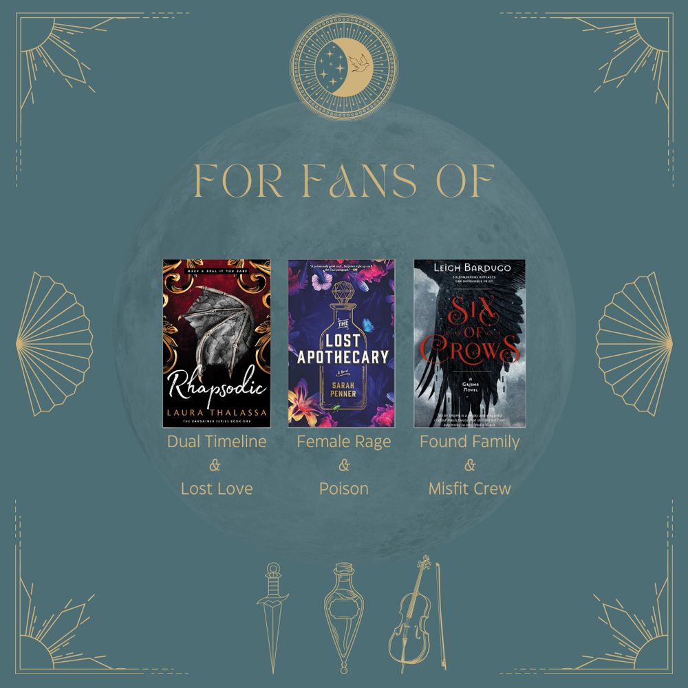 For Fans of:
Rhapsodic by Laura Thalassa—dual timeline & lost love
The Lost Apothecary by Sarah Penner—female rage & poison
Six of Crows by Leigh Bardugo—found family & misfit crew