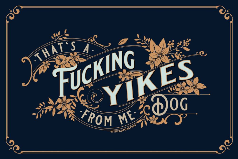 Fancy placard that reads, "That's a fucking yikes from me, dawg."