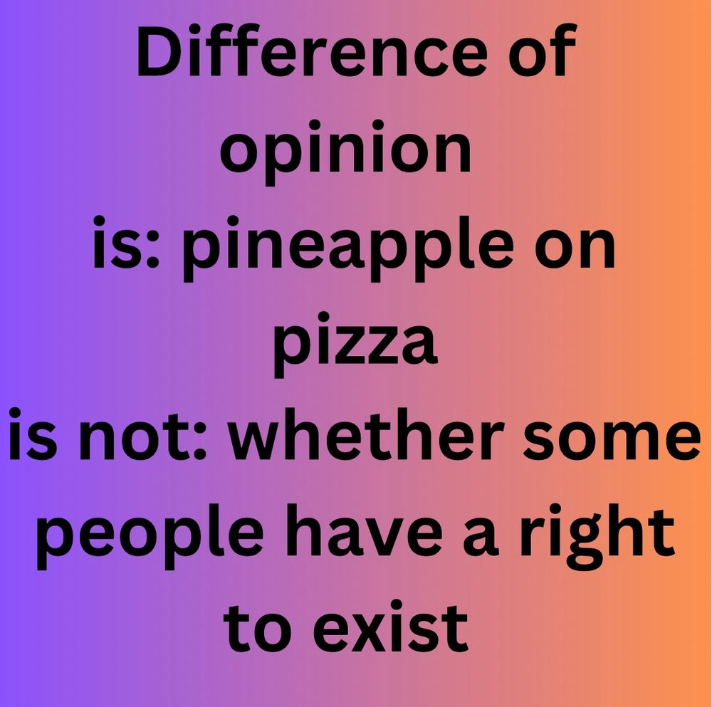 Violet and gold gradient background with text that reads “Difference of opinion is: pineapple on pizza. Is not: whether some people have a right to exist. “