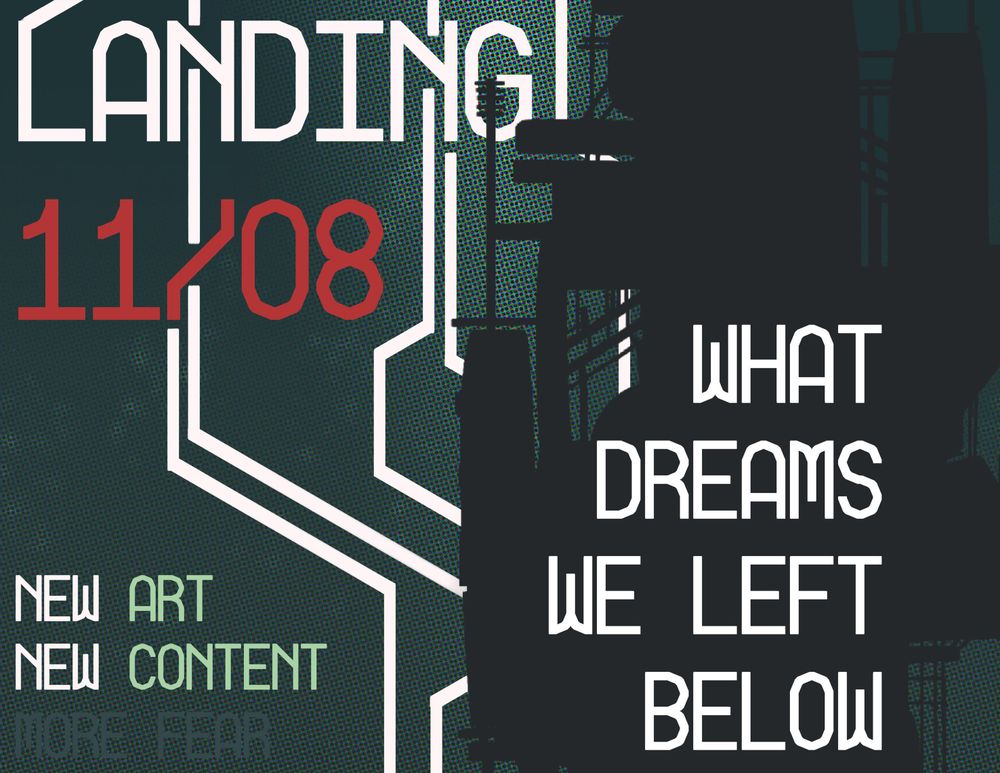 LANDING on AUGUST 11th, WHAT DREAMS WE LEFT BELOW.

New art, New Content, More Fear...

(Background is the shadow of a huge building underwater)