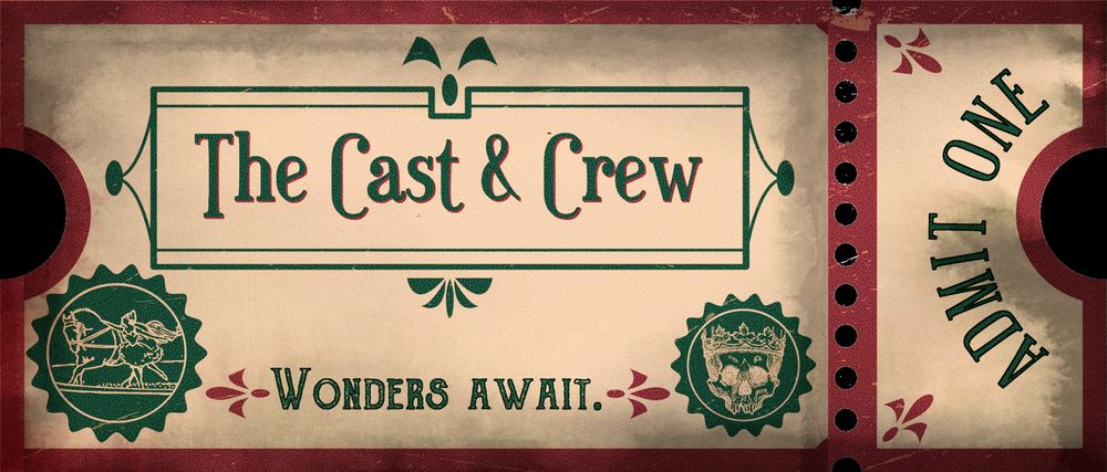 A cream colored theater ticket with red edging and green accents. The body of the ticket reads "The Cast and Crew" in the center, and "wonders await" along the bottom edge. There is a stamp in green on either side of the bottom text, one is a woman riding a horse in a circus ring, the other is a skull in a crown. On the right side of the ticket is a tear off portion that reads "Admit One"