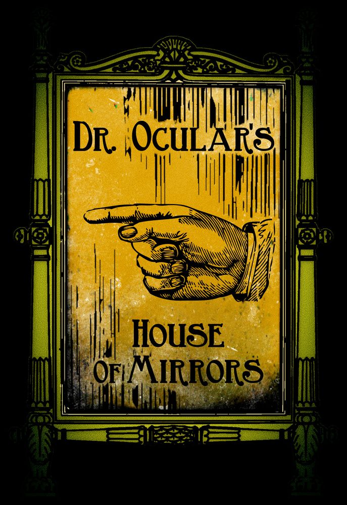A drawing of a sign with an ornate green frame. The sign is yellow and reads "Dr. Ocular's House of Mirrors" a drawing of a hand points to the left.