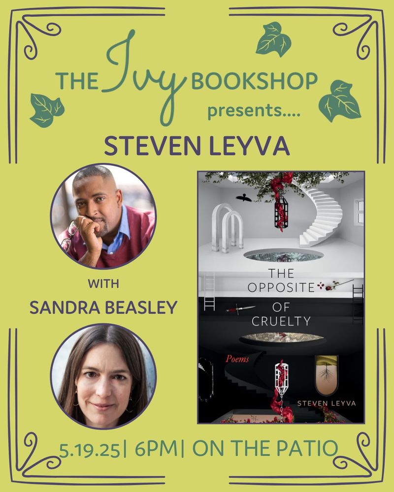 Text:
The Ivy Bookshop presents....
Steven Leyva
with Sandra Beasley
5.19.25 - 6 PM - On the Patio

Author photos are of Leyva, a man with black skin tone wearing a red sweater and blue collared shirt, and Beasley, a white woman. Both are looking at the camera in close-up. The book's cover art is a designed image that emphasizes a "mirror" reality of above and below, and includes roses and a spiral staircase.  The larger image has a light green background with ivy decorative elements.