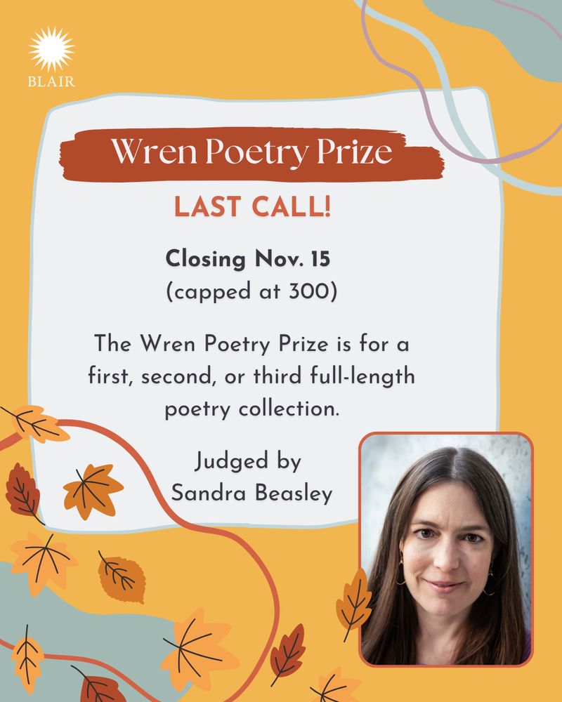 Upper right corner image is of Blair Publisher logo. Text: Wren Poetry Prize Last Call, Closing Nov. 15 (capped at 300). The Wren Poetry Prize is for a first, second, or third full-length poetry collection. Judged by Sandra Beasley. Bottom right corner image is photo of Sandra Beasley. 