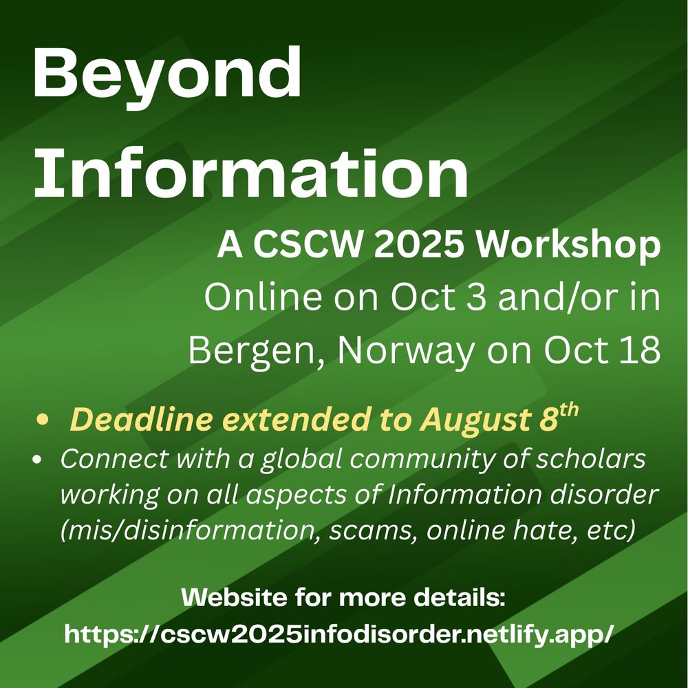 Beyond Information
A CSCW 2025 Workshop
Online on October 3 and/or in
Bergen, Norway on October 18
Deadline extended to August 8th
Connect with a global community of scholars working on all aspects of information disorder (mis/disinformation, scams, online hate, etc)

Website (link included in post body) for more details