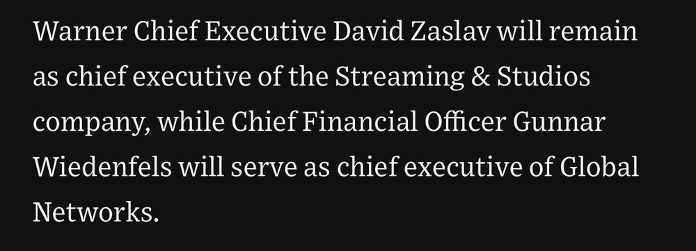Screenshot from Wall Street Journal article, saying “Warner Chief Executive David Zaslav will remain as chief executive of the Streaming & Studios company, while Chief Financial Officer Gunnar Wiedenfels will serve as chief executive of Global Networks.”