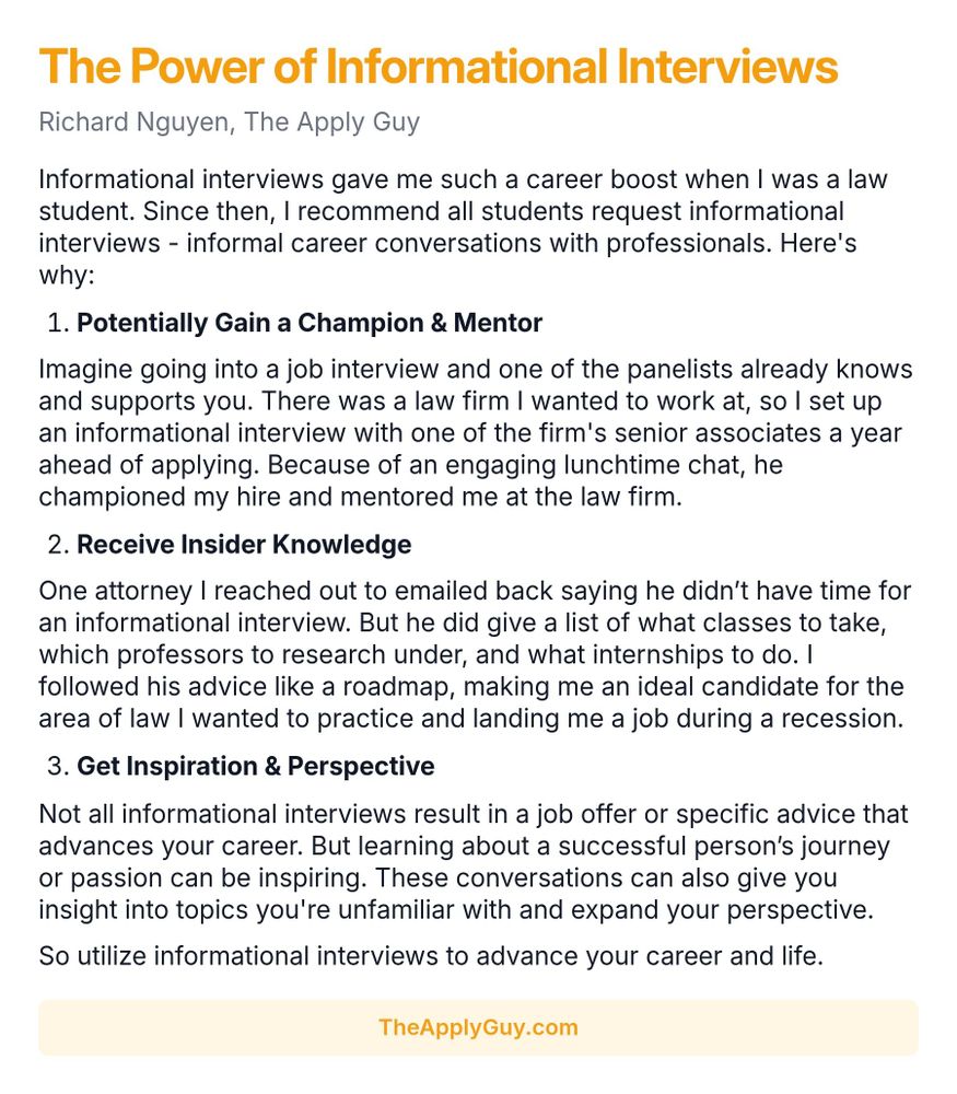 A screenshot essay titled "The Power of Informational Interviews" discusses the benefits of conducting informational interviews for career advancement. The article highlights three main points: 1) The potential to gain a champion and mentor through informal conversations, illustrated by a personal anecdote of a law student who secured support from a senior associate. 2) The opportunity to receive insider knowledge, demonstrated by an attorney who provided helpful class and internship recommendations. 3) The inspiration and perspective gained from hearing about others' successful journeys, emphasizing the value of these conversations in expanding one's understanding and opportunities in their field.