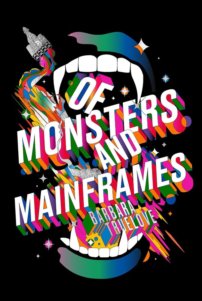 Cover art for Barbara Truelove’s “Of Monsters and Mainframes”. On a black background flecked with stars, an enormous fanged mouth rendered in rainbow colours. A spaceship wends its way through the fangs.