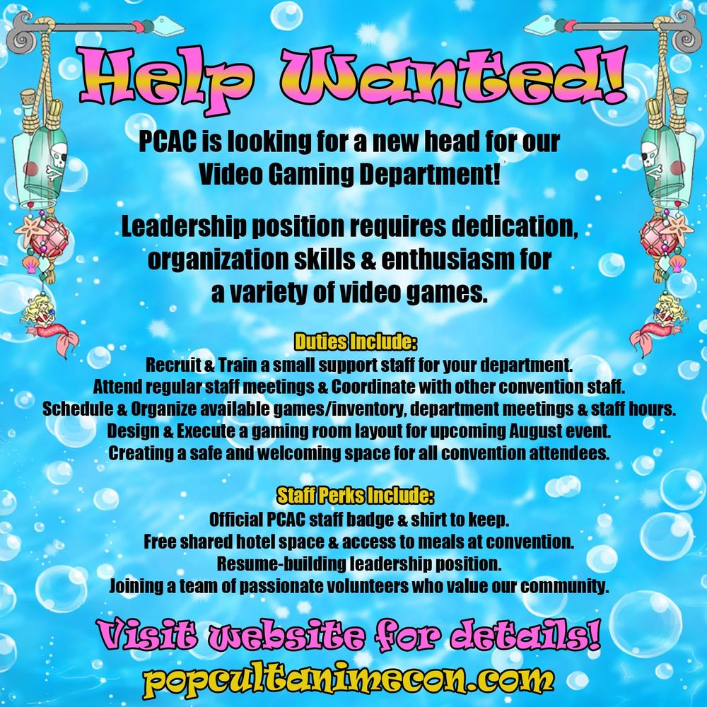PopCult Anime Con is looking for a new Head for our Video Gaming Department! Leadership position requires dedication, organizing skills & enthusiasm for video gaming. 

Duties Include:
Recruit & Train a small support staff for your department. 
Attend regular staff meetings & Coordinate with fellow staff. 
Schedule & Organize available game/console inventory & staff hours. 
Design & execute a gaming room layout for upcoming August event. 
Create a safe and welcoming space for all convention attendees. 

Staff Perks Include:
Official PCAC staff badge and shirt to keep.
Free shared hotel space & access to meals. 
Resume-building leadership position. 
Joining a team of passionate volunteers who value our community. 

Visit popcultanimecon.com for more details!