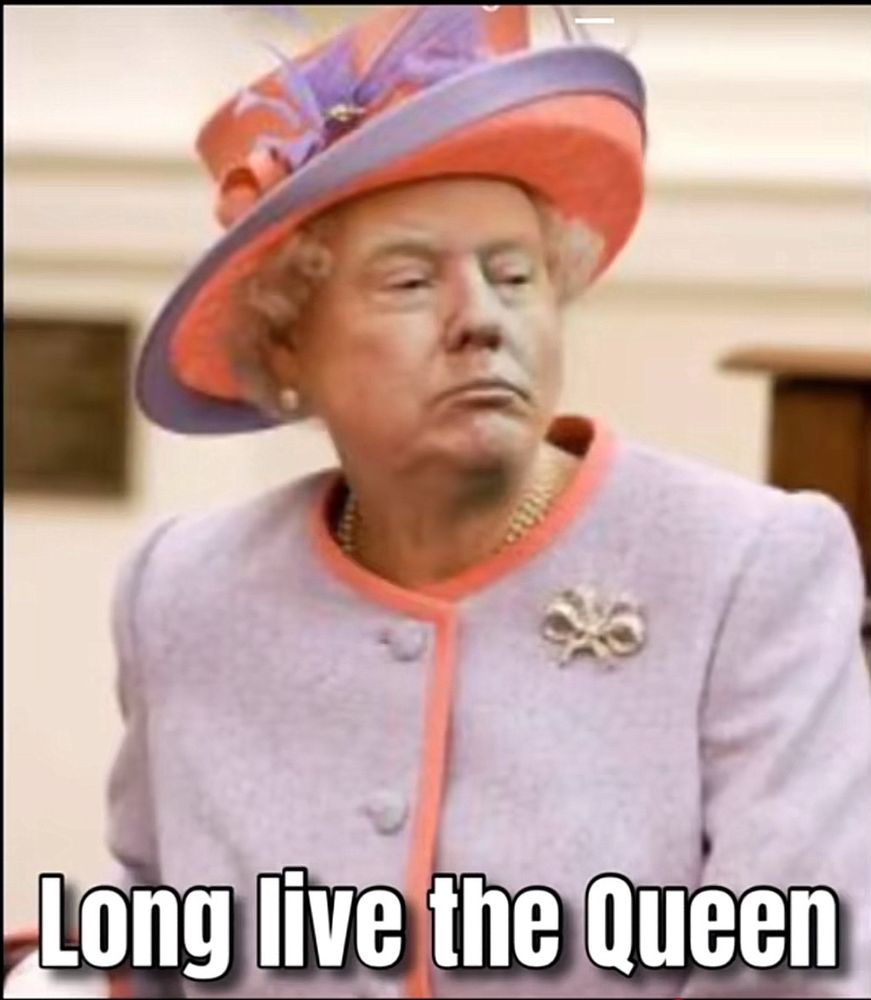Donald Trump’s face on top of a picture of the defunct Elisabeth II, Queen of England. There’s a caption underneath that reads “long live the Queen”