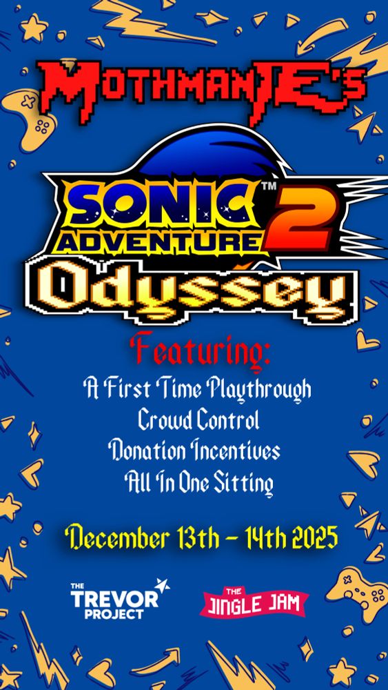 MothmanIE's SONIC ADVENTURE 2: ODYSSEY - FEATURING: A First Time Playthrough, Crowd Control, Donation Incentives, All in One Sitting!
December 13th - 14th 2025. In Aid of Trevor Project and Jingle Jam