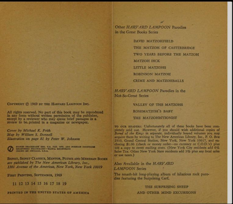 Copyright page and intro page to The Harvard Lampoon's BORED OF THE RINGS, a Lord of the Rings Parody written by Doug Kenney and Henry Beard. The page opposite the copyright page reads:

"Other HARVARD LAMPOON Parodies in the Great Books Series

DAVID MATZOHFIELD 
THE MATZOH OF CASTERBRIDGE 
TWO YEARS BEFORE THE MATZOH 
MATZOH DICK 
LITTLE MATZOHS
ROBINSON MATZOH
CRIME AND MATZOHBALLS

HARVARD LAMPOON Parodies in the Not-So-Great Series

VALLEY OF THE MATZOHS
ROSEMATZOH'S BABY
THE MATZOHBITIONIST"